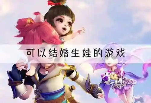 能结婚生孩子情侣互动的手游(最火的可以结婚生子的手游)