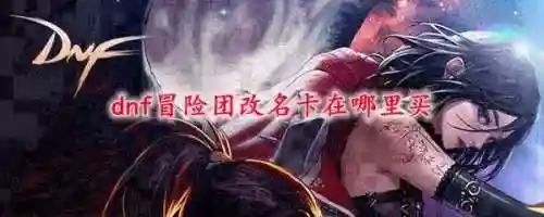 dnf改名卡在哪买(DNF改名卡多久可以改一次)