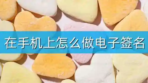 如何在手机上做电子签名(电子签名一键生成)
