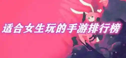 有什么适合女生玩的游戏推荐(女生手游推荐)