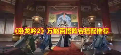 卧龙2最强阵容搭配图解(卧龙三国最强阵容)