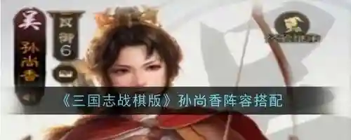 神孙尚香阵容搭配(横扫千军孙尚香和吕布哪个好)