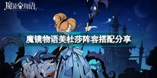 魔镜物语美杜莎故事阵容(魔镜物语大后期阵容推荐)