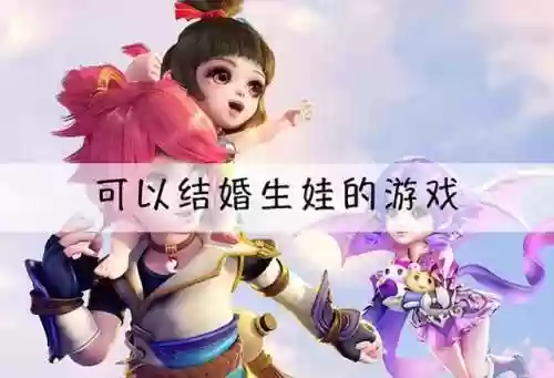 能结婚生子的手游(什么游戏可以结婚生子)