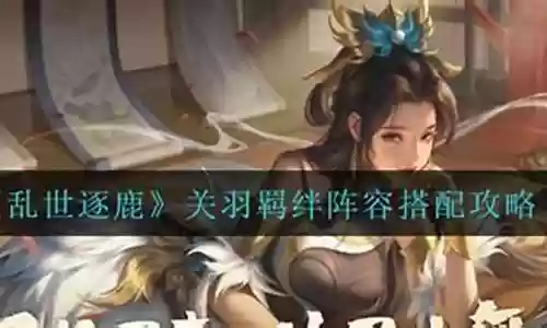 乱世逐鹿关羽怎么搭配阵容