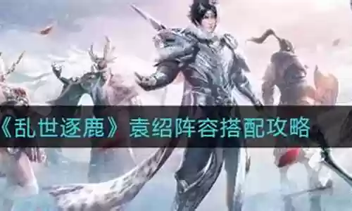 乱世逐鹿袁绍阵容搭配图片