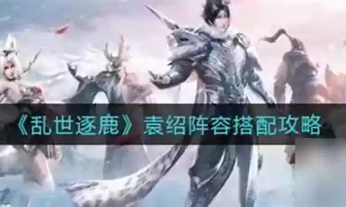 乱世逐鹿袁术阵容搭配推荐